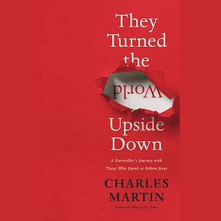 They Turned the World Upside Down: A Storyteller's Journey with Those Who Dared to Follow Jesus
