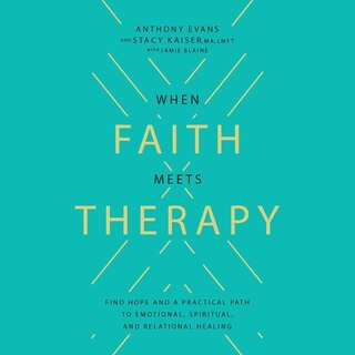 When Faith Meets Therapy: Finding Hope and a Practical Path to Emotional, Spiritual, and Relational Healing
