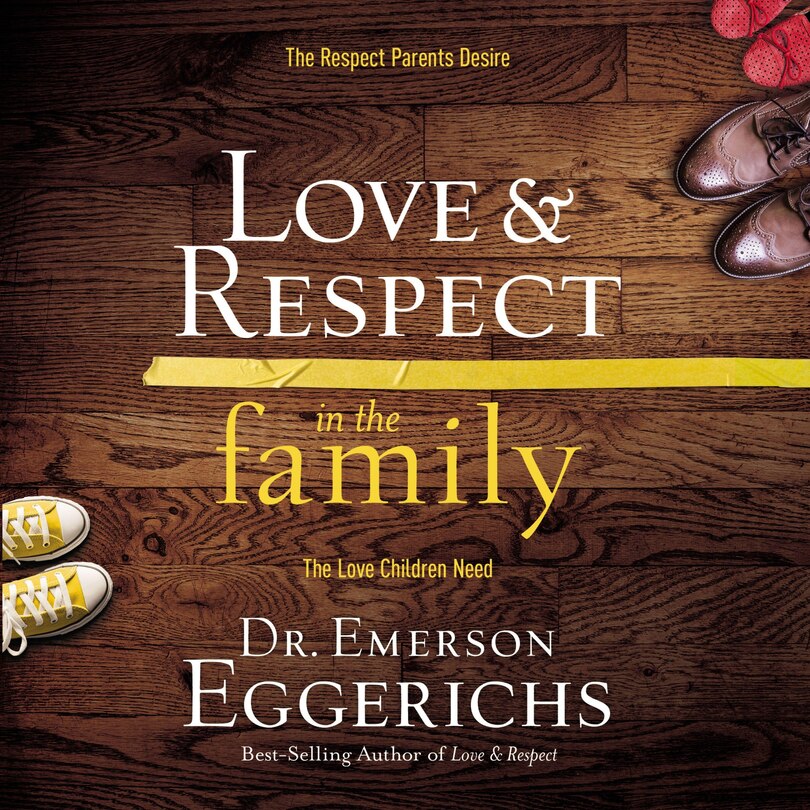 Love and Respect in the Family: The Respect Parents Desire; The Love Children Need