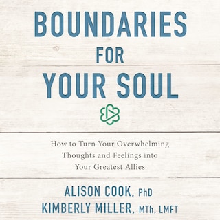 Boundaries for Your Soul: How to Turn Your Overwhelming Thoughts and Feelings into Your Greatest Allies
