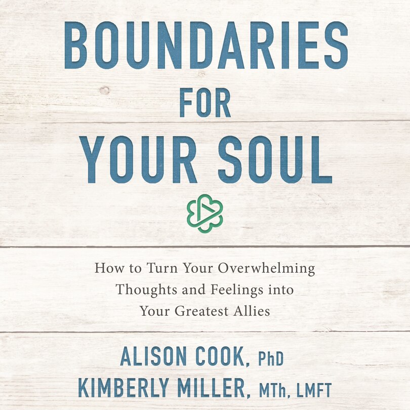 Boundaries for Your Soul: How to Turn Your Overwhelming Thoughts and Feelings into Your Greatest Allies