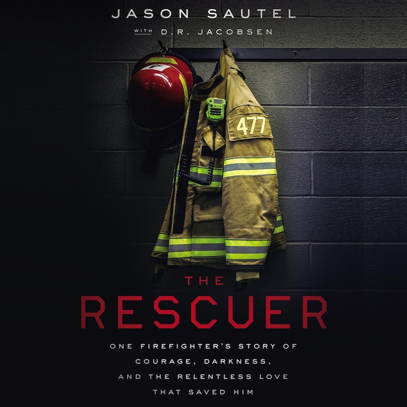 The Rescuer: One Firefighter’s Story of Courage, Darkness, and the Relentless Love That Saved Him