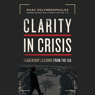 Clarity in Crisis: Leadership Lessons from the CIA