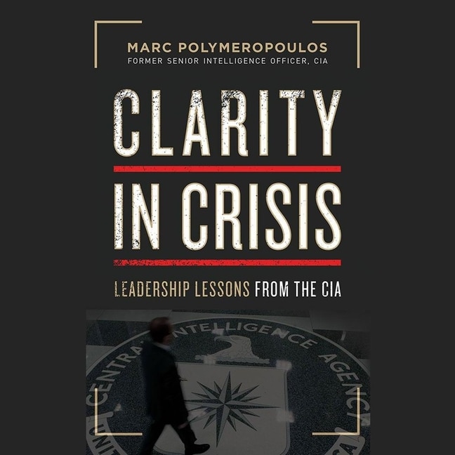 Clarity in Crisis: Leadership Lessons from the CIA