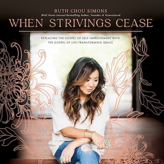 When Strivings Cease: Replacing the Gospel of Self-Improvement with the Gospel of Life-Transforming Grace