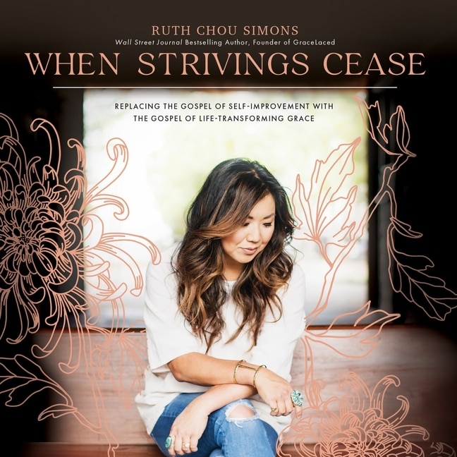 When Strivings Cease: Replacing the Gospel of Self-Improvement with the Gospel of Life-Transforming Grace