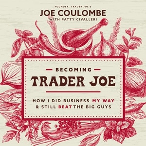Becoming Trader Joe: How I Did Business My Way and Still Beat the Big Guys