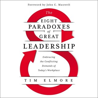 The Eight Paradoxes of Great Leadership: Embracing the Conflicting Demands of Today's Workplace