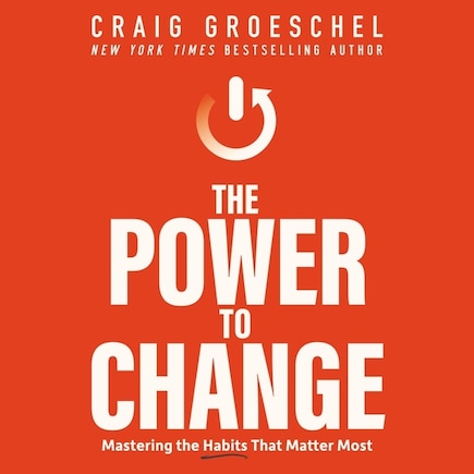 The Power to Change: Mastering the Habits That Matter Most