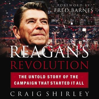 Reagan's Revolution: The Untold Story of the Campaign That Started It All