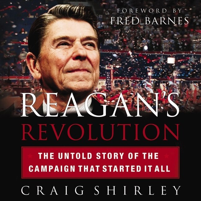 Reagan's Revolution: The Untold Story of the Campaign That Started It All