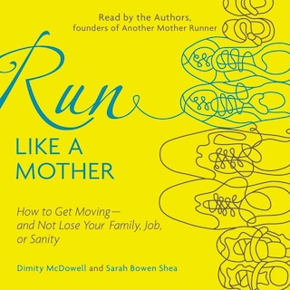 Run Like a Mother: How to Get Moving—and Not Lose Your Family, Job, or Sanity