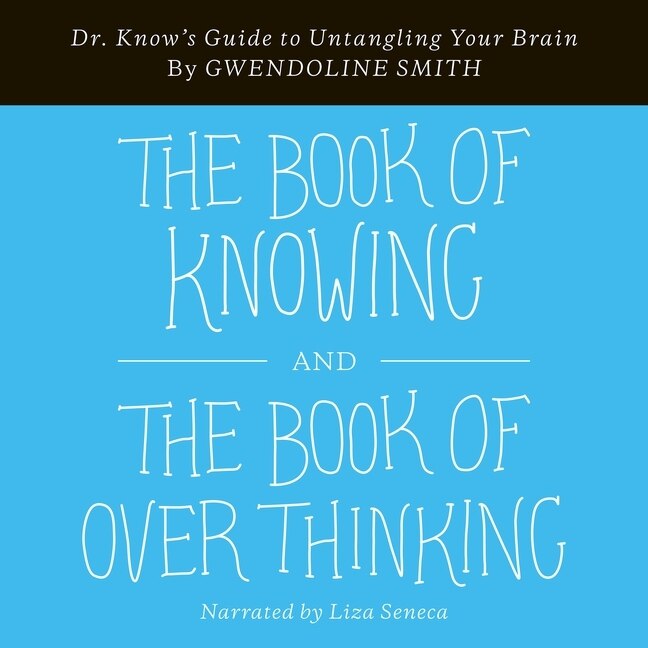 The Book of Knowing and The Book of Overthinking: Dr. Know's Guide to Untangling Your Brain
