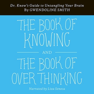 The Book of Knowing and The Book of Overthinking: Dr. Know's Guide to Untangling Your Brain