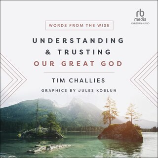 Understanding and Trusting Our Great God: Words from the Wise