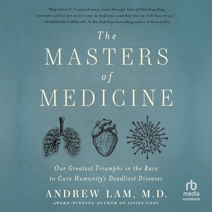 The Masters of Medicine: Our Greatest Triumphs in the Race to Cure Humanity's Deadliest Diseases