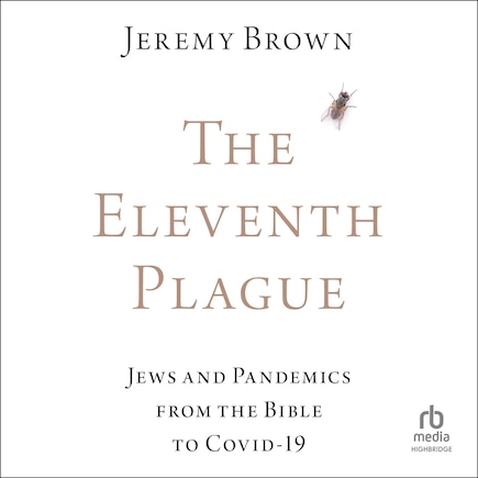 The Eleventh Plague: Jews and Pandemics from the Bible to COVID-19