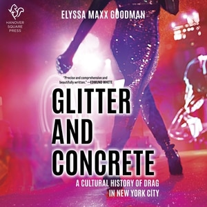 Glitter and Concrete: A Cultural History of Drag in New York City