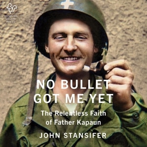 No Bullet Got Me Yet: The Relentless Faith of Father Kapaun