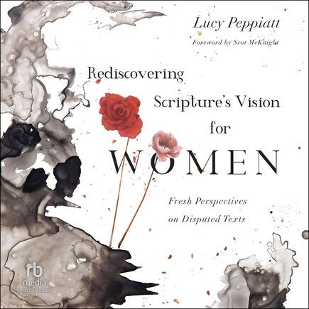 Rediscovering Scripture's Vision for Women: Fresh Perspectives on Disputed Texts