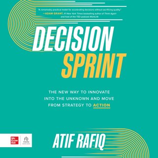 Decision Sprint: The New Way to Innovate into the Unknown and Move from Strategy to Action