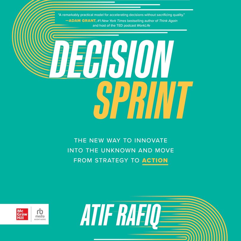 Decision Sprint: The New Way to Innovate into the Unknown and Move from Strategy to Action
