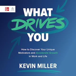What Drives You: How to Discover Your Unique Motivators and Accelerate Growth in Work and Life