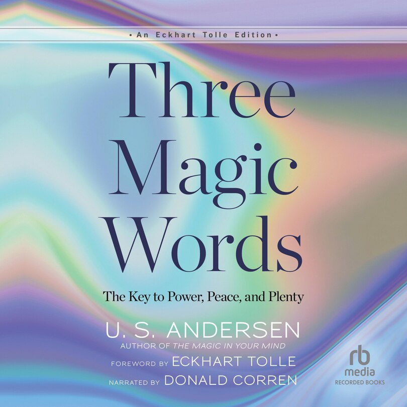 Three Magic Words: The Key to Power, Peace, and Plenty An Eckhart Tolle Edition