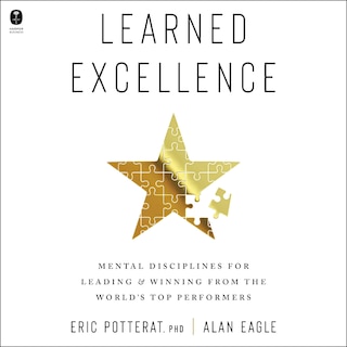 Learned Excellence: Mental Disciplines for Leading and Winning from the World’s Top Performers