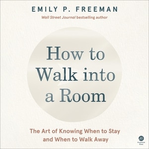 How to Walk into a Room: The Art of Knowing When to Stay and When to Walk Away