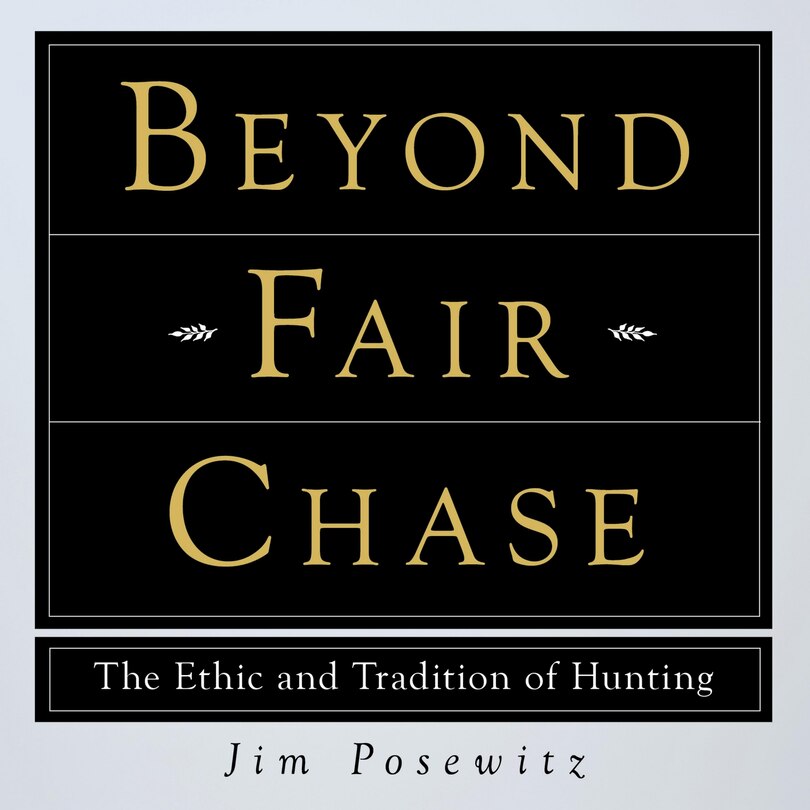 Beyond Fair Chase: The Ethic and Tradition of Hunting