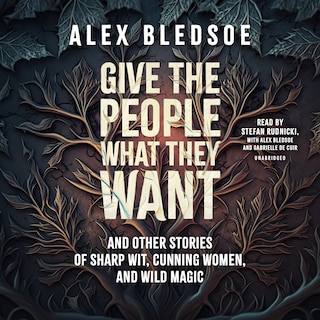 Front cover_Give the People What They Want and Other Stories of Sharp Wit, Cunning Women, and Wild Magic