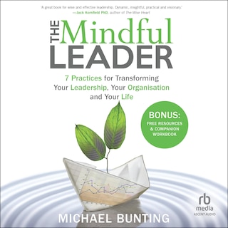 The Mindful Leader: 7 Practices for Transforming Your Leadership, Your Organisation and Your Life