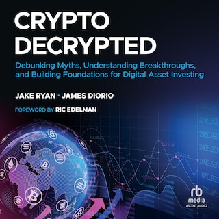 Crypto Decrypted: Debunking Myths, Understanding Breakthroughs, and Building Foundations for Digital Asset Investing