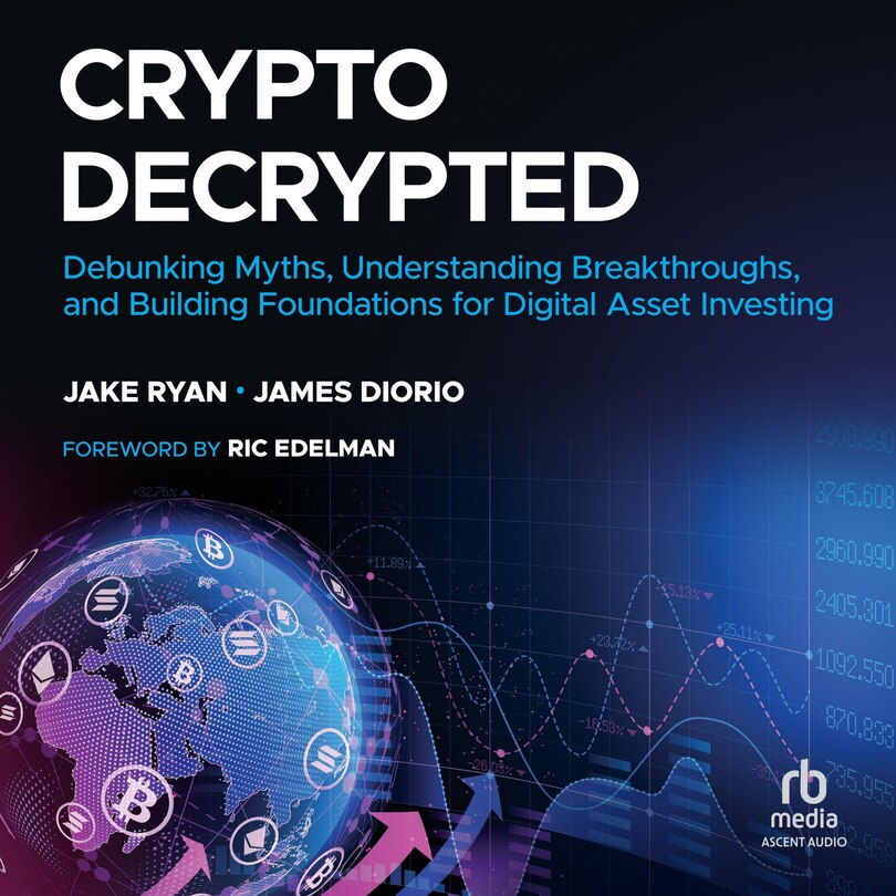 Crypto Decrypted: Debunking Myths, Understanding Breakthroughs, and Building Foundations for Digital Asset Investing