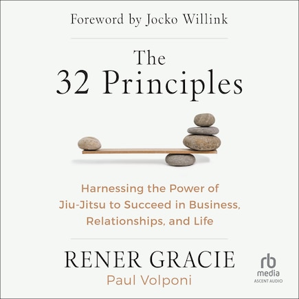 The 32 Principles: Harnessing the Power of Jiu-Jitsu to Succeed in Business, Relationships, and Life