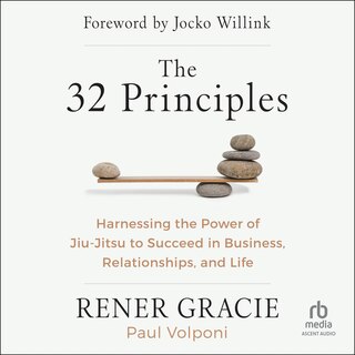 The 32 Principles: Harnessing the Power of Jiu-Jitsu to Succeed in Business, Relationships, and Life