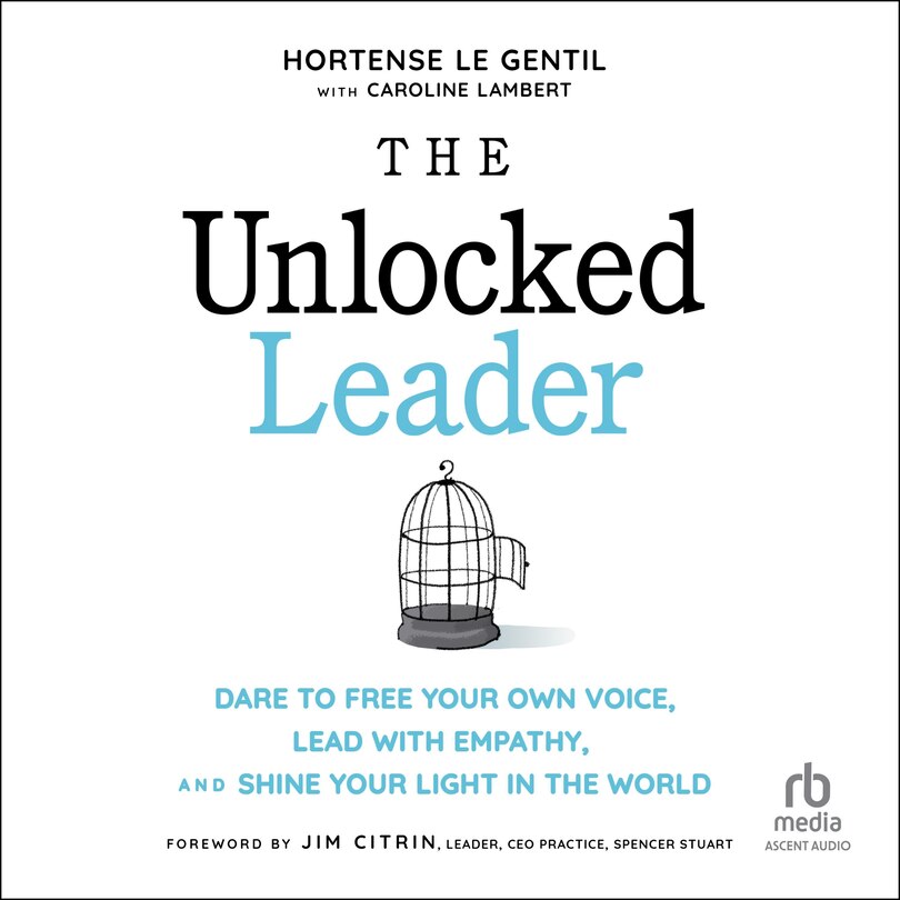 The Unlocked Leader: Dare to Free Your Own Voice, Lead with Empathy, and Shine Your Light in the World