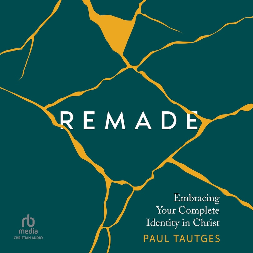 Remade: Embracing Your Complete Identity in Christ