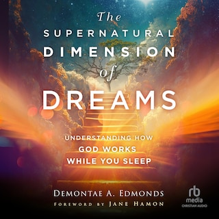 The Supernatural Dimension of Dreams: Understanding How God Works While You Sleep