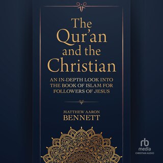 The Qur'an and the Christian: An In-Depth Look into the Book of Islam for Followers of Jesus