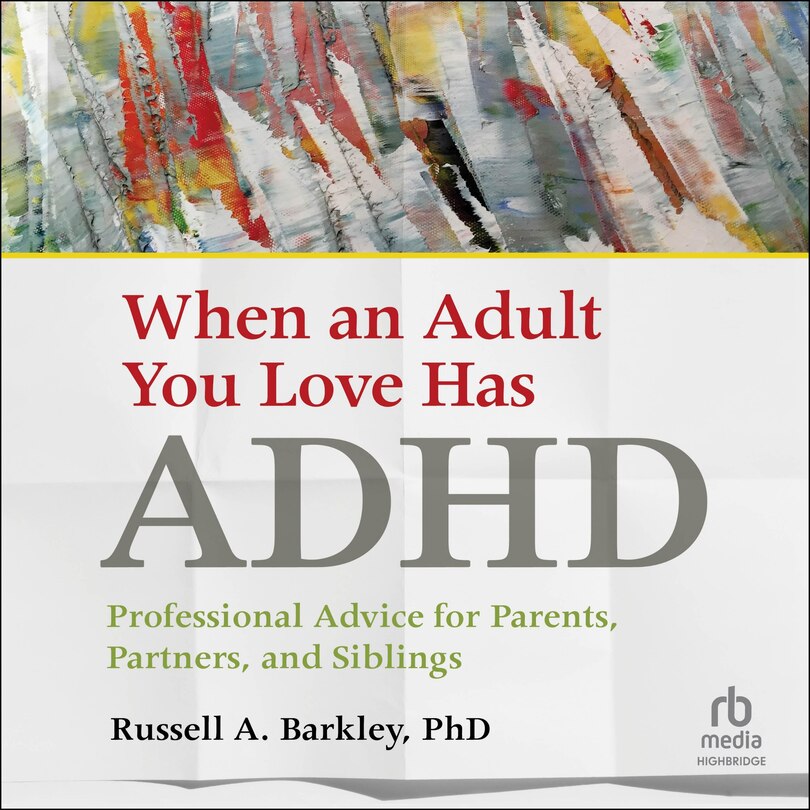 When an Adult You Love Has ADHD: Professional Advice for Parents, Partners, and Siblings