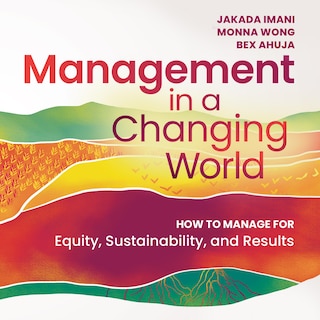 Management in a Changing World: How to Manage for Equity, Sustainability, and Results