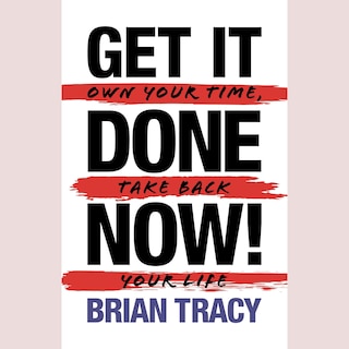 Get it Done Now! (2nd Edition): Own Your Time, Take Back Your Life