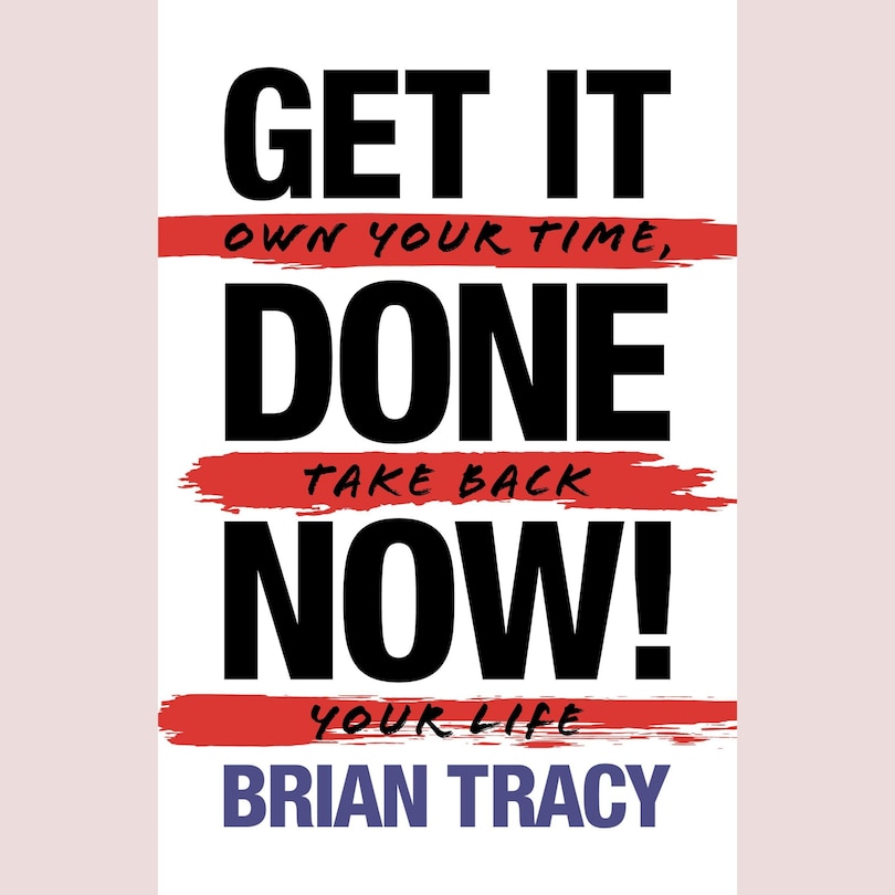 Get it Done Now! (2nd Edition): Own Your Time, Take Back Your Life