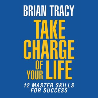 Take Charge of Your Life: The 12 Master Skills for Success