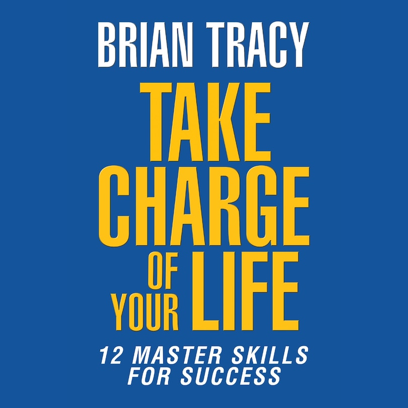 Take Charge of Your Life: The 12 Master Skills for Success