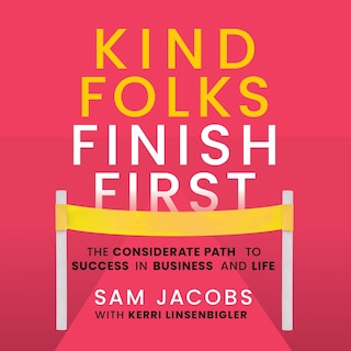 Kind Folks Finish First: The Considerate Path to Success in Business and Life