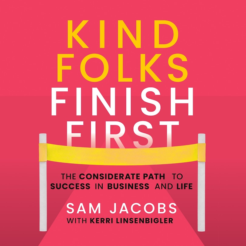 Kind Folks Finish First: The Considerate Path to Success in Business and Life
