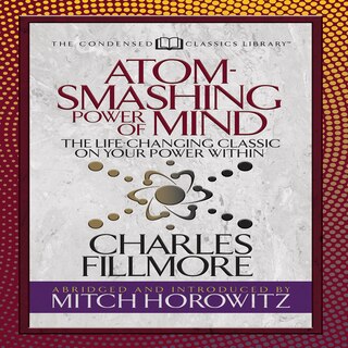 Atom- Smashing Power of Mind (Condensed Classics): The Life-Changing Classic on Your Power Within